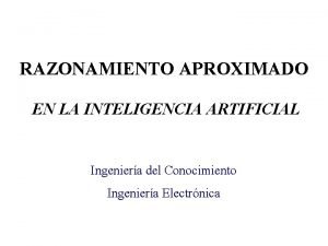 RAZONAMIENTO APROXIMADO EN LA INTELIGENCIA ARTIFICIAL Ingeniera del