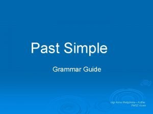 Past Simple Grammar Guide mgr Anna Waligrska Kotfas