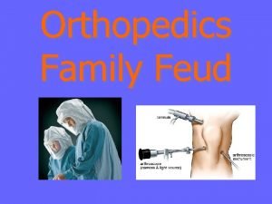 Orthopedics Family Feud Orthopedics Family Feud Round 1