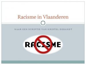 Racisme in Vlaanderen NAAR EEN SCRIPTIE VAN KRISTEL