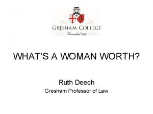 WHATS A WOMAN WORTH Ruth Deech Gresham Professor