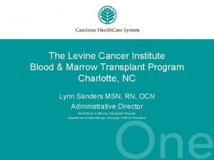 The Levine Cancer Institute Blood Marrow Transplant Program