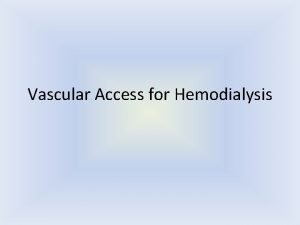 Vascular Access for Hemodialysis What is a vascular