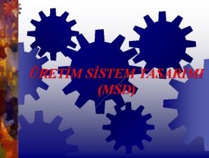 RETM SSTEM TASARIMI MSD retim Sistem Tasarm MSD RETM SSTEM TASARIMI MSD retim Sistem Tasarm MSD