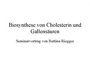Biosynthese von Cholesterin und Gallensuren Seminarvortrag von Bettina