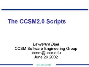 The CCSM 2 0 Scripts Lawrence Buja CCSM