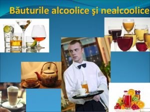 Buturile alcoolice i nealcoolice CARACTERISTICI GENERALE Buturile se