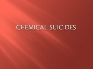 CHEMICAL SUICIDES Objectives Recognize the warning indicators of