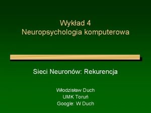 Wykad 4 Neuropsychologia komputerowa Sieci Neuronw Rekurencja Wodzisaw