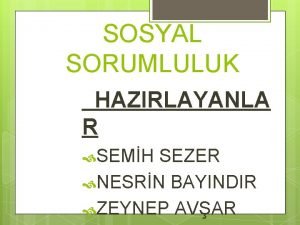 SOSYAL SORUMLULUK HAZIRLAYANLA R SEMH SEZER NESRN BAYINDIR