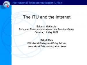 International Telecommunication Union The ITU and the Internet