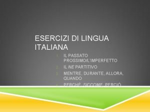 ESERCIZI DI LINGUA ITALIANA 1 IL PASSATO PROSSIMOLIMPERFETTO