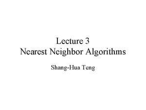 Lecture 3 Nearest Neighbor Algorithms ShangHua Teng What