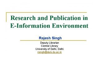 Research and Publication in EInformation Environment Rajesh Singh