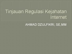 Tinjauan Regulasi Kejahatan Internet AHMAD DZULFIKRI SE MM