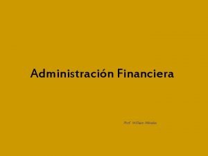 Administracin Financiera Prof William Mndez Administracin Financiera La