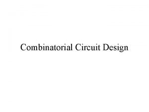 Combinatorial Circuit Design Combinatorial Circuit Design Some useful