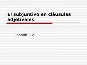 El subjuntivo en clusulas adjetivales Leccin 5 2