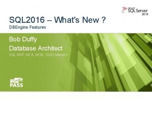 SQL 2016 Whats New DBEngine Features Bob Duffy