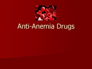 AntiAnemia Drugs Anemia n 2 nd most presenting