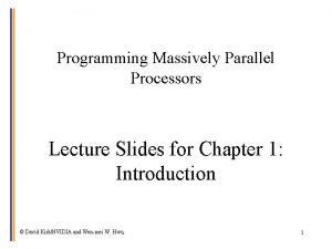 Programming Massively Parallel Processors Lecture Slides for Chapter
