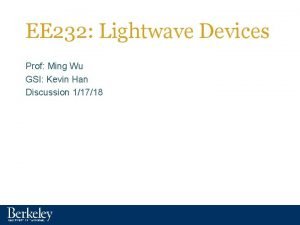 EE 232 Lightwave Devices Prof Ming Wu GSI