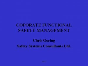 COPORATE FUNCTIONAL SAFETY MANAGEMENT Chris Goring Safety Systems