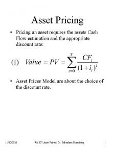 Asset Pricing Pricing an asset requires the assets