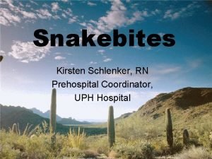 Snakebites Kirsten Schlenker RN Prehospital Coordinator UPH Hospital