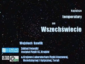Najnisze temperatury we Wszechwiecie Wojciech Gawlik Zakad Fotoniki