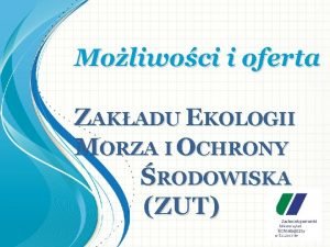 Moliwoci i oferta ZAKADU EKOLOGII MORZA I OCHRONY