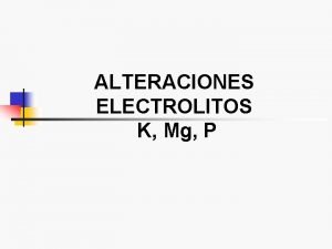 ALTERACIONES ELECTROLITOS K Mg P POTASIO n n