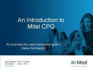An Introduction to Mitel CPQ An overview for An Introduction to Mitel CPQ An overview for