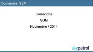 Comandos GSM Noviembre 2014 Comandos GSM Resumen de