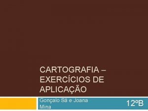 CARTOGRAFIA EXERCCIOS DE APLICAO Gonalo S e Joana