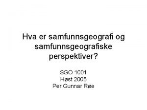 Hva er samfunnsgeografi og samfunnsgeografiske perspektiver SGO 1001