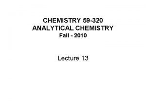 CHEMISTRY 59 320 ANALYTICAL CHEMISTRY Fall 2010 Lecture