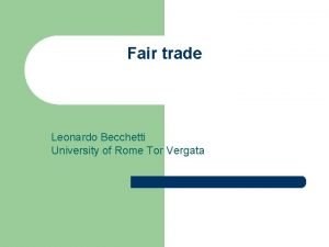 Fair trade Leonardo Becchetti University of Rome Tor