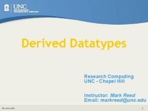 Derived Datatypes Research Computing UNC Chapel Hill Instructor