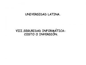 UNIVERSIDAD LATINA VIII SEGURIDAD INFORMTICA COSTO O INVERSIN