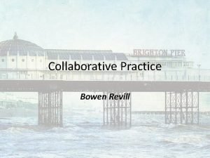 Collaborative Practice Bowen Revill Quick Intro Bowen Revill