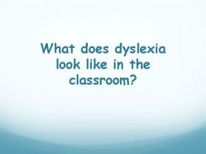 What does dyslexia look like in the classroom