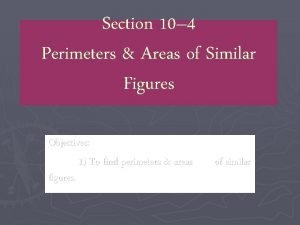 Lesson 10-4 perimeters and areas of similar figures