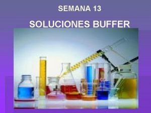 SEMANA 13 SOLUCIONES BUFFER Una solucin Reguladora Buffer