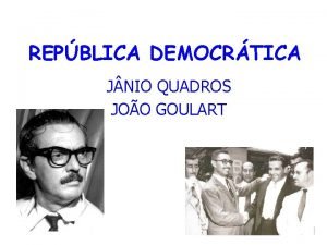 REPBLICA DEMOCRTICA J NIO QUADROS JOO GOULART J