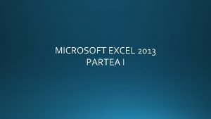 MICROSOFT EXCEL 2013 PARTEA I 1 1 INTERFAA MICROSOFT EXCEL 2013 PARTEA I 1 1 INTERFAA