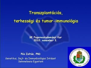 Transzplantcis terhessgi s tumorimmunolgia SE Fogorvostudomnyi Kar 2010