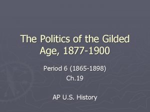The Politics of the Gilded Age 1877 1900