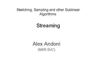 Sketching Sampling and other Sublinear Algorithms Streaming Alex