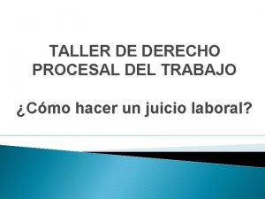 TALLER DE DERECHO PROCESAL DEL TRABAJO Cmo hacer